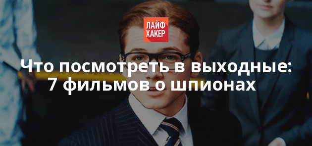 Что посмотреть в выходные: 7 фильмов о шпионах Что посмотреть в выходные: 7 фильмов о шпионах