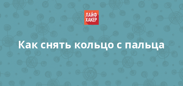 Как снять кольцо с пальца Как снять кольцо с пальца